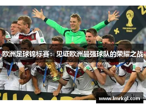 欧洲足球锦标赛：见证欧洲最强球队的荣耀之战
