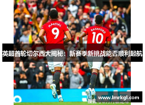 英超首轮切尔西大揭秘：新赛季新挑战能否顺利起航