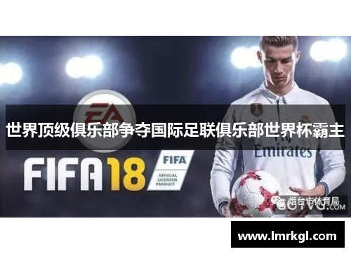 世界顶级俱乐部争夺国际足联俱乐部世界杯霸主 世界顶级俱乐部争夺国际足联俱乐部世界杯霸主